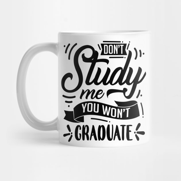 Don't Study Me You Won't Graduate by Rise And Design
